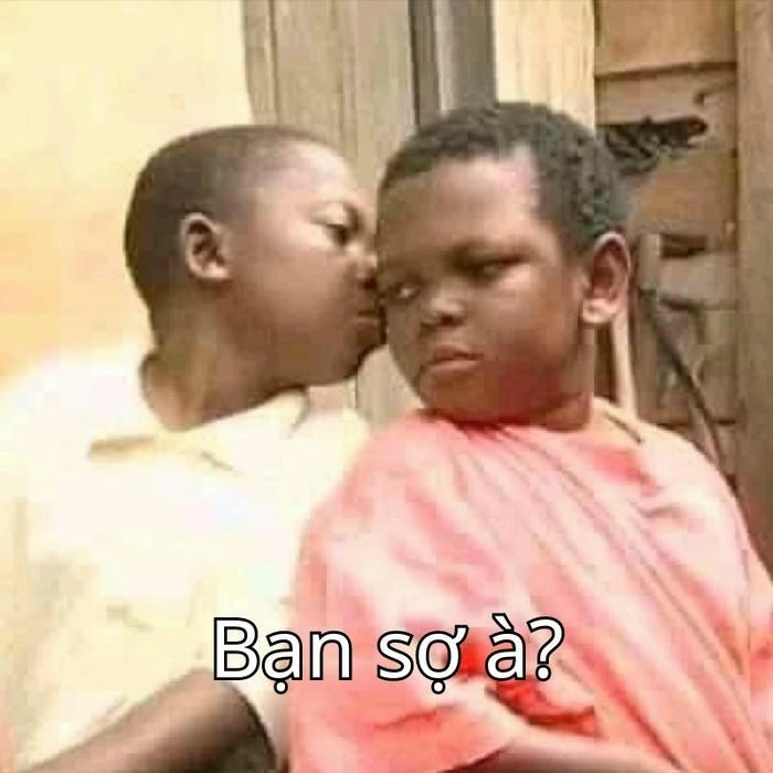 meme bạn sợ à bé da đne