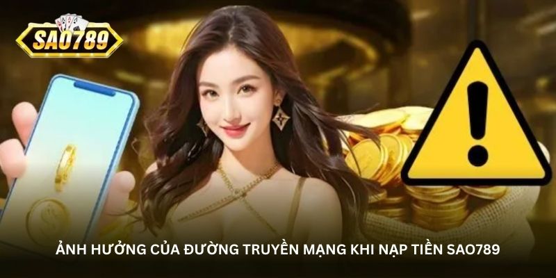anh-huong-cua-duong-truyen-mang-khi-nap-tien-sao789