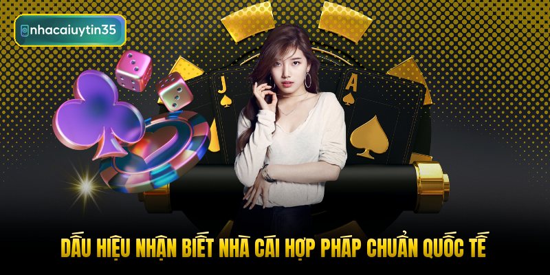 dau-hieu-nhan-biet-nha-cai-hop-phap-chuan-quoc-te