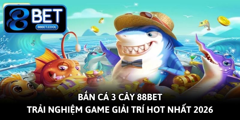 ban-ca-3-cay-88bet-trai-nghiem-game-giai-tri-hot-nhat-2026