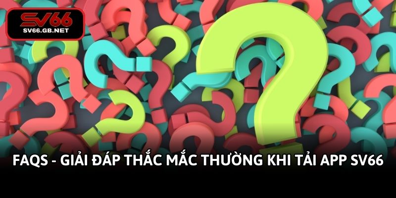 faqs-giai-dap-thac-mac-thuong-khi-tai-app-sv66