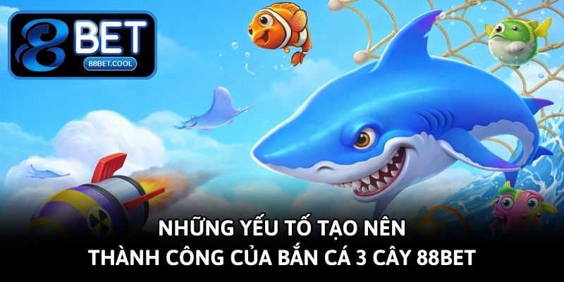 nhung-yeu-to-tao-nen-thanh-cong-cua-ban-ca-3-cay-88bet