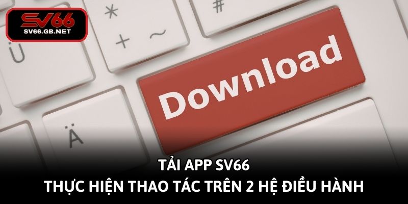 tai-app-sv66-thuc-hien-thao-tac-tren-2-he-dieu-hanh