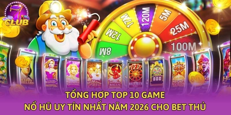 tong-hop-top-10-game-no-hu-uy-tin-nhat-nam-2026-cho-bet-thu
